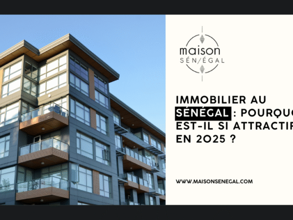 Immobilier au Sénégal Pourquoi est il si attractif en 2025 ?